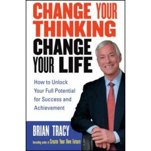 Change Your Thinking, Change Your Life - How To Unlock Your Full Potential for Success and Achievement (ISBN: 9780471735380)