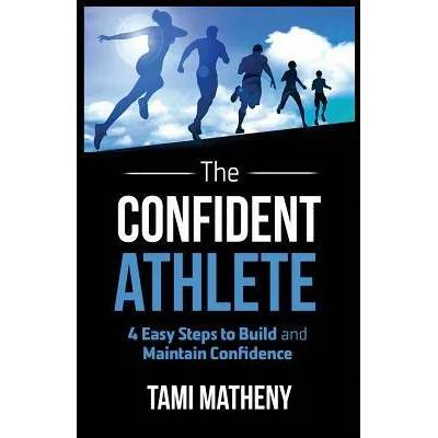 The Confident Athlete: 4 Easy Steps to Build and Maintain Confidence | Tami Matheny
