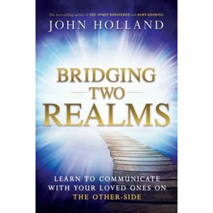 Bridging Two Realms: Learn to Communicate with Your Loved Ones on the Other-Side | John Holland (ISBN: 9781401950637)