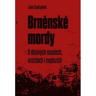 Brněnské mordy: O děsivých osudech, vraždách i explozích