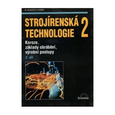 Strojírenská technologie 2, 2. díl - Koroze, základy obrábění, výrobní postupy - Miroslav Hluchý