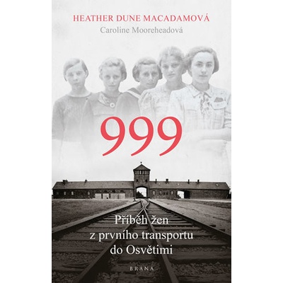 999: příběh žen z prvního transportu do Osvětimi - Heather Dune Macadamová