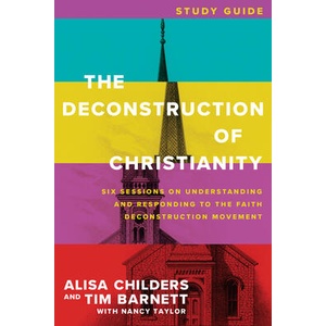 The Deconstruction of Christianity Study Guide: Six Sessions on Understanding and Responding to the Faith Deconstruction Movement | Tim Barnett, Nancy Taylor (ISBN: 9781496475022)