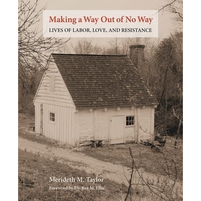 Making a Way Out of No Way Lives of Labor, Love, and Resistance Taylor Merideth M.