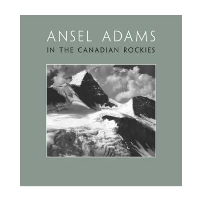 Ansel Adams in the Canadian Rockies - Ansel Adams