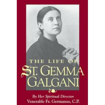 The Life of St. Gemma Galgani | Venerable Germanus, Germanus, O. S. B. Fr a. M. O'Sullivan