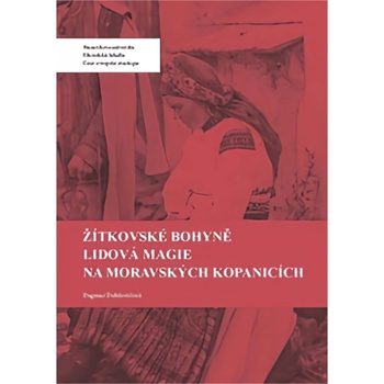 Žítkovské bohyně Lidová magie na Moravských Kopanicích - Dagmar Pintířová Dobšovičová