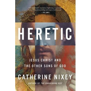 Heretic: Savior, Lover, Killer--The Many Lives and Deaths of Jesus Christ | Catherine Nixey (ISBN: 9780358652915)