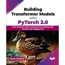 Building Transformer Models with Pytorch 2.0 Nlp, Computer Vision, and Speech Processing with Pytorch and Hugging Face Timsina Prem