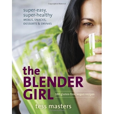 The Blender Girl: Super-easy, Super-healthy M... - Tess Masters