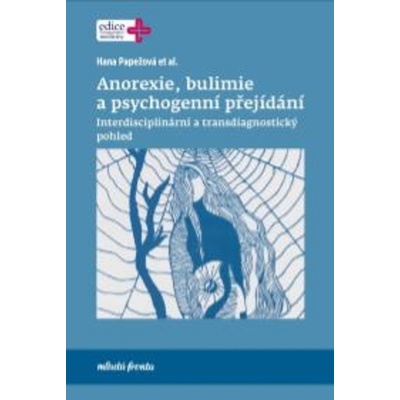 Anorexie, bulimie a psychogenní přejídání - Interdisciplinární a transdiagnostický pohled