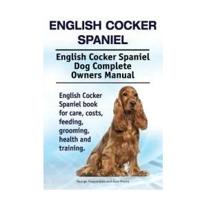 English Cocker Spaniel. English Cocker Spaniel Dog Complete Owners Manual. English Cocker Spaniel book for care, costs, feeding, grooming, health and | George Hoppendale, Asia Moore (ISBN: 9781910941751)