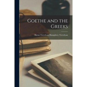 Goethe and the Greeks | Humphrey Baron Trevelyan Trevelyan (ISBN: 9781014950758)