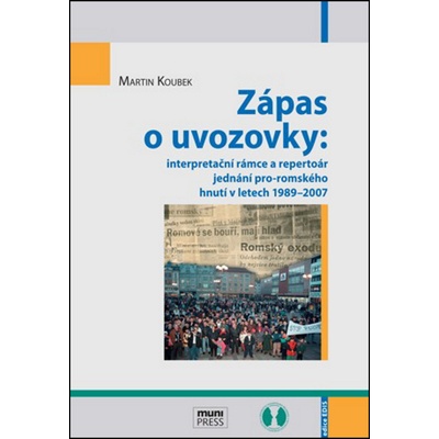 Zápas o uvozovky. interpretační rámce a repertoár jednání pro-romského hnutí v letech 1989–2007 - Martin Koubek - FSC ČR