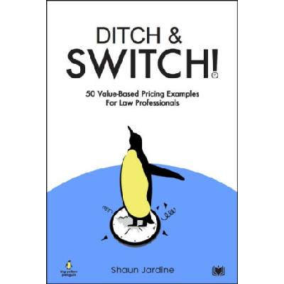 Ditch & Switch: 50 Value-Based Pricing Examples for Law Professionals - Shaun Jardine – Hledejceny.cz