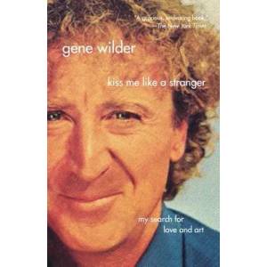 Kiss Me Like a Stranger: My Search for Love and Art | Gene Wilder (ISBN: 9780312337070)