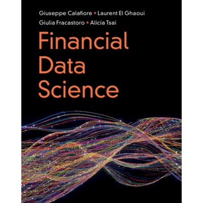 Financial Data Science - Calafiore, Giuseppe (Politecnico di Torino, Italy, and VinUniversity, Hanoi) a El Ghaoui, Laurent (VinUniversity, Vietnam) a Fracastoro, Giulia (Politecnico di Torino) a Tsai,