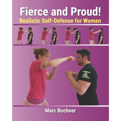 Fierce and Proud! Realistic Self-Defense for Women | Marc Bochner