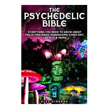 The Psychedelic Bible - Everything You Need To Know About Psilocybin Magic Mushrooms, 5-Meo DMT, LSD/Acid & MDMA Gibbons AlexPaperback