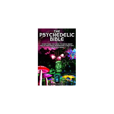 The Psychedelic Bible - Everything You Need To Know About Psilocybin Magic Mushrooms, 5-Meo DMT, LSD/Acid & MDMA Gibbons AlexPaperback