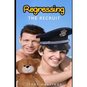 Independently Published Regressing the Recruit: An ABDL MM Age Play Instalove Steamy Romance | Jerry Hastings