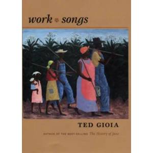 Work Songs | Ted Gioia (2004)