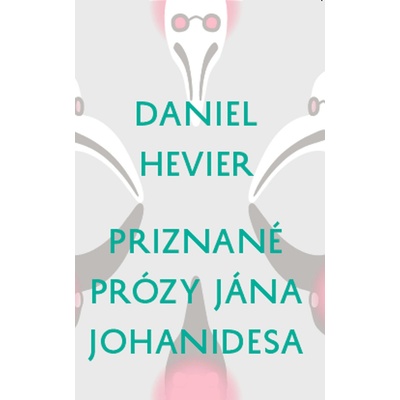 Priznané prózy Jána Johanidesa - Daniel Hevier