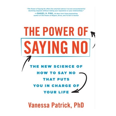 The Power of Saying No The New Science of How to Say No That Puts You in Charge of Your Life - Patrick Vanessa
