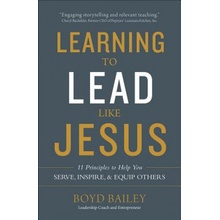 Learning to Lead Like Jesus: 11 Principles to Help You Serve, Inspire, and Equip Others Bailey BoydPaperback