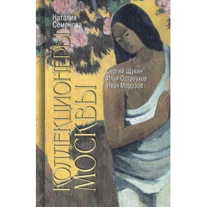 Коллекционеры Москвы: С. Щукин, И. Морозов, И. Остроухов (2023)