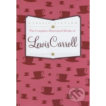 Complete Illustrated Works of Lewis Carroll - Lewis Carroll