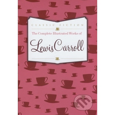Complete Illustrated Works of Lewis Carroll - Lewis Carroll