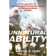 Unnatural Ability: The History of Performance-Enhancing Drugs in Thoroughbred Racing Toby Milton C.