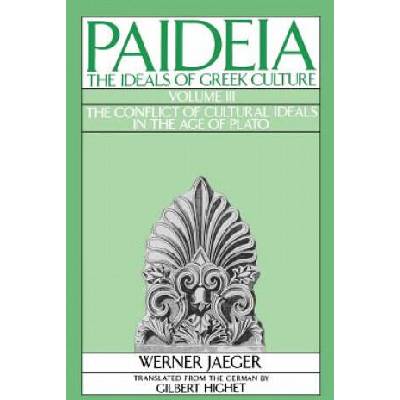 Paideia: The Ideals of Greek Culture: III. The Conflict of Cultural Ideals in the Age of Plato | Werner Jaeger