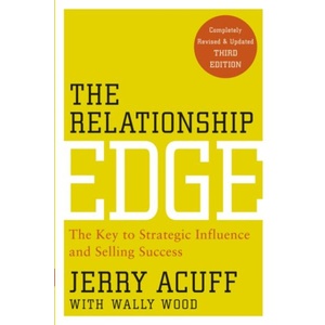 Relationship Edge - The Key to Strategic Influence and Selling Success 3e (ISBN: 9780470915479)