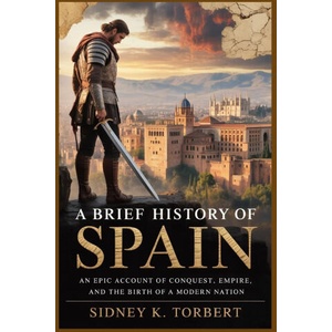 A BRIEF HISTORY OF SPAIN | Sidney K. Torbert (ISBN: 9798271579653)