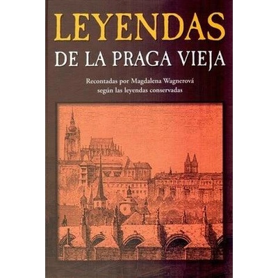 Leyendas de la Praga vieja Legendy staré Prahy španělsky - Magdalena Wagnerová