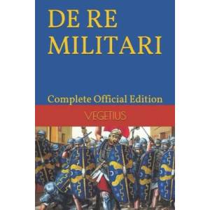 DE RE MILITARI by VEGETIUS: Complete Official Edition (Includes the 4th Part) | Harper-McLaughlin Adet, Flavius Vegetius (ISBN: 9781697849073)