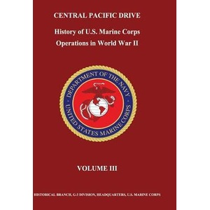Central Pacific Drive: History of U. S. Marine Corps Operations in World War II, Volume III | Jr Henry I Shaw, Bernard C Nalty, Edwin T Turnbladh (ISBN: 9781481955294)