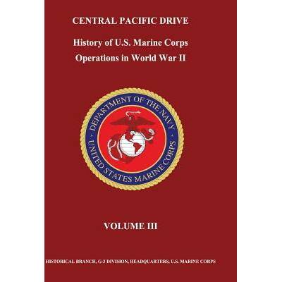 Central Pacific Drive: History of U. S. Marine Corps Operations in World War II, Volume III | Jr Henry I Shaw, Bernard C Nalty, Edwin T Turnbladh