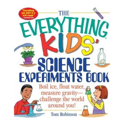 The Everything Kids' Science Experiments Book: Boil Ice, Float Water, Measure Gravity-Challenge the World Around You! Robinson TomPaperback