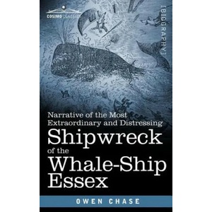 Narrative of the Most Extraordinary and Distressing Shipwreck of the Whale-Ship Essex | Owen Chase (ISBN: 9781944529031)