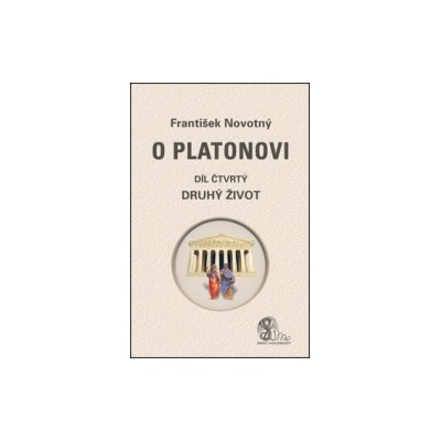 O Platonovi. díl čtvrtý Druhý život - František Novotný