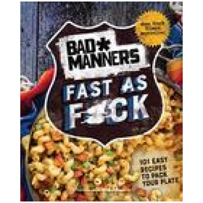 Bad Manners: Fast as F*ck: 101 Easy Recipes to Pack Your Plate: A Vegan Cookbook | Matt Holloway