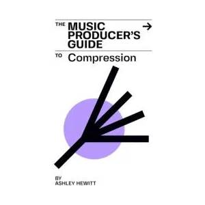 Music Producer's Guide To Compression | ASHLEY HEWITT (ISBN: 9781999600372)
