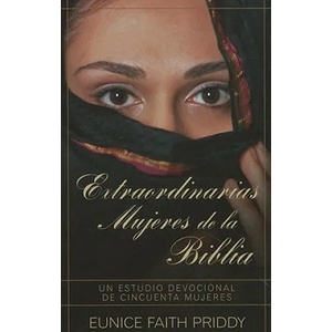 Extraordinarias mujeres de la Biblia / Extraordinary Women of the Bible | Eunice Faith Priddy (ISBN: 9780825405112)