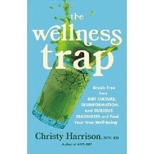 The Wellness Trap: Break Free from Diet Culture, Disinformation, and Dubious Diagnoses and Find Your True Well-Being | Harrison, Christy (ISBN: 9780316315609)