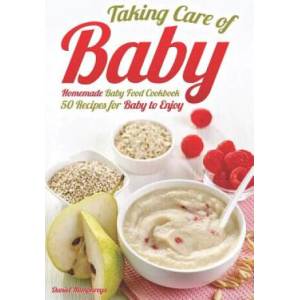 Taking Care of Baby: Homemade Baby Food Cookbook: 50 Recipes for Baby to Enjoy | Daniel Humphreys (ISBN: 9781794146587)