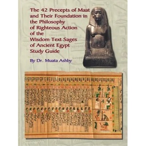Forty Two Precepts of Maat, the Philosophy of Righteous Action and the Ancient Egyptian Wisdom Texts | Muata Ashby (ISBN: 9781884564482)