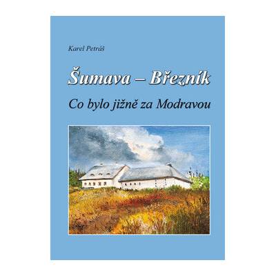 Šumava - Březník Co bylo jižně za Modravou - Petráš Karel